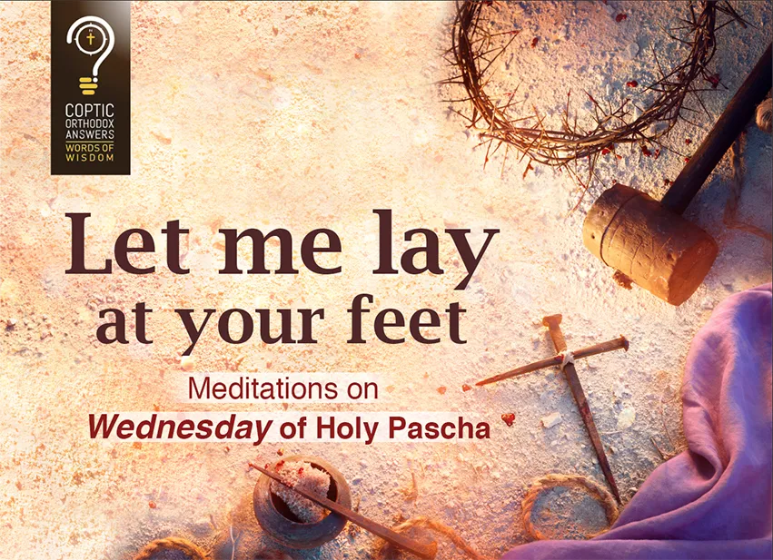 Let me lay at your feet Meditation on Wednesday of Holy Pascha